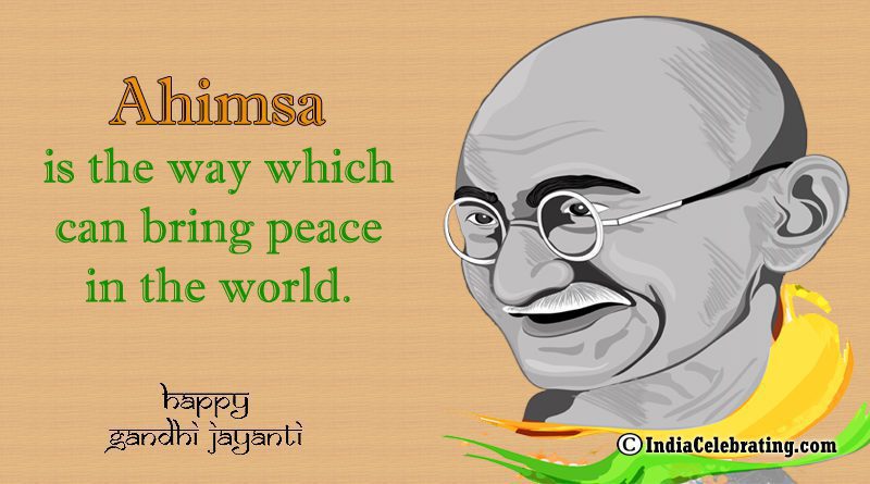 Ahimsa is the way which can bring peace in the world.