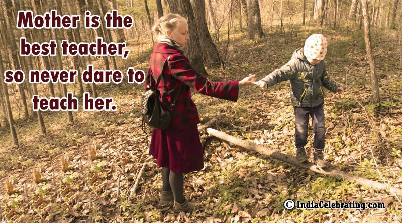 Mother is the best teacher, so never dare to teach her.