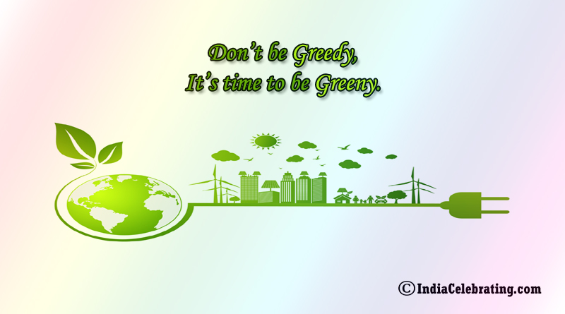 Don’t Be Greedy It’s Time to be Greeny