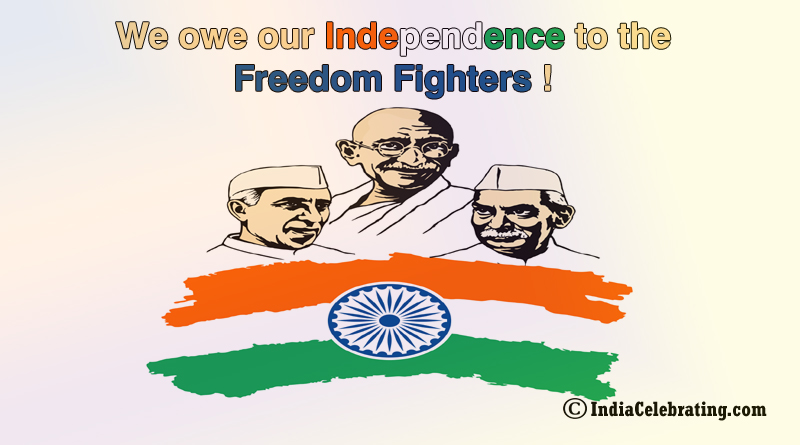 Owe Independence to the Freedom Fighters