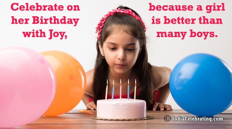 Celebrate on her Birthday with Joy, because a girl is better than many boys.