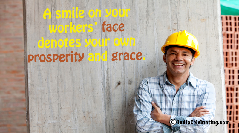 A smile on your workers’ face denotes your own prosperity and grace.