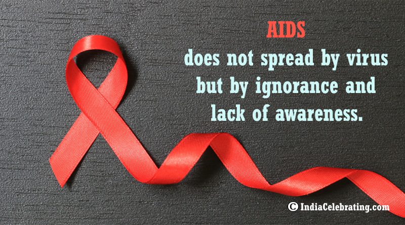 AIDS does not spread by virus but by ignorance and lack of awareness.