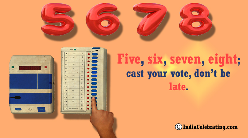 Five, six, seven, eight; cast your vote, don’t be late.