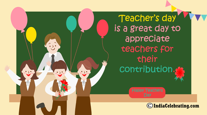 Teacher’s day is a great day to appreciate teachers for their contribution.