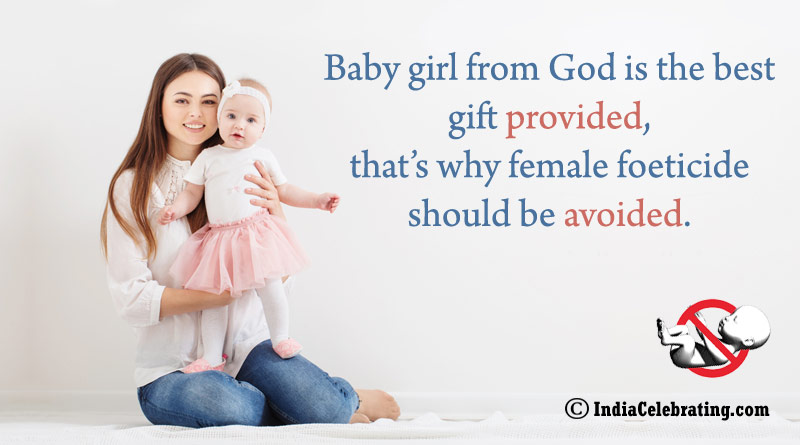 Baby girl from God is the best gift provided, that’s why female foeticide should be avoided.