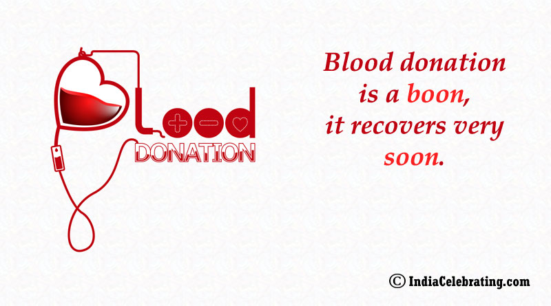 Blood donation is a boon, it recovers very soon.