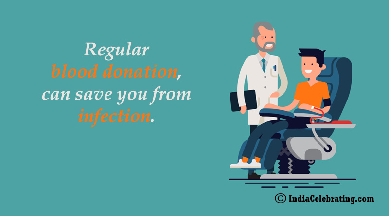 Regular blood donation, can save you from infection.