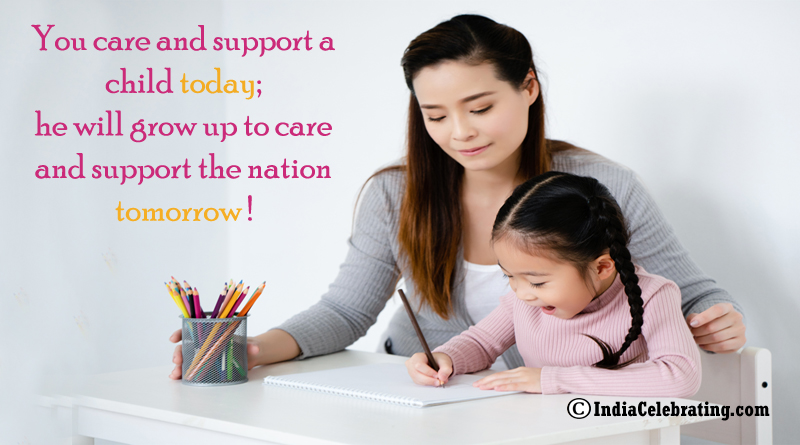 You care and support a child today; he will grow up to care and support the nation tomorrow!