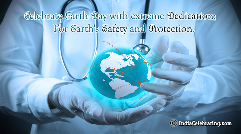 Celebrate Earth Day with extreme dedication; For Earth's Safety and Protection