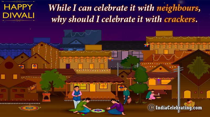 While I can celebrate it with neighbours, why should I celebrate it with crackers.