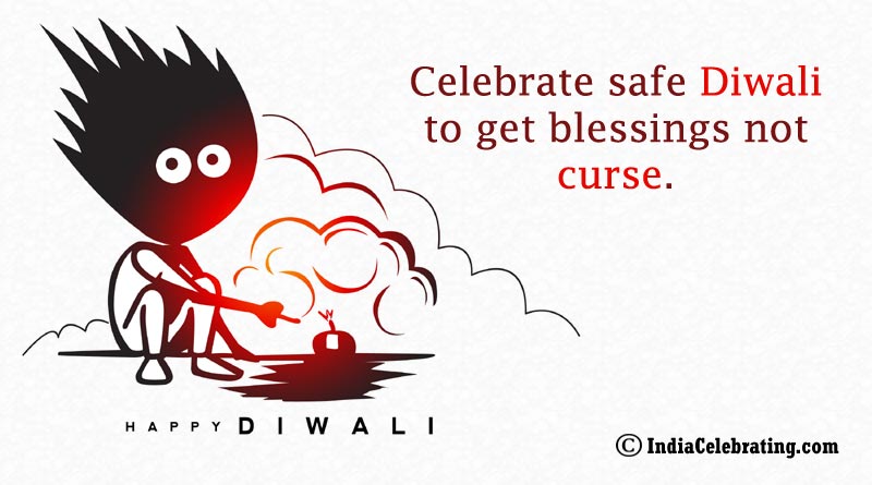 Celebrate safe Diwali to get blessings not curse.