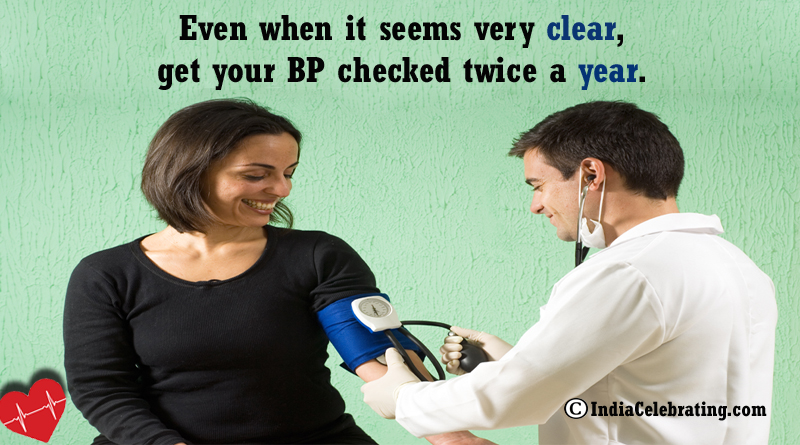 Even when it seems very clear, get your BP checked twice a year.