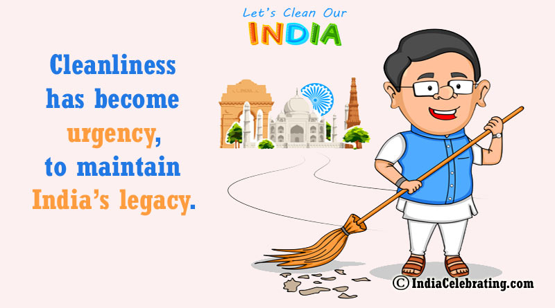 Cleanliness has become urgency, to maintain India’s legacy.