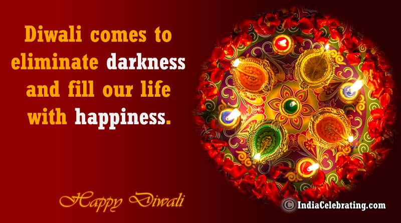 Diwali comes to eliminate darkness and fill our life with happiness.