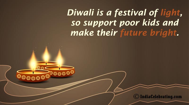 Diwali is a festival of light, so support poor kids and make their future bright.