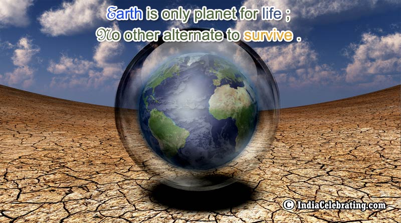 Earth is only planet for life; no other alternate to survive.
