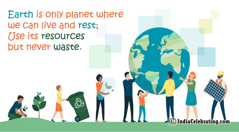 Earth is only planet where we can live and rest; Use its resources but never waste.