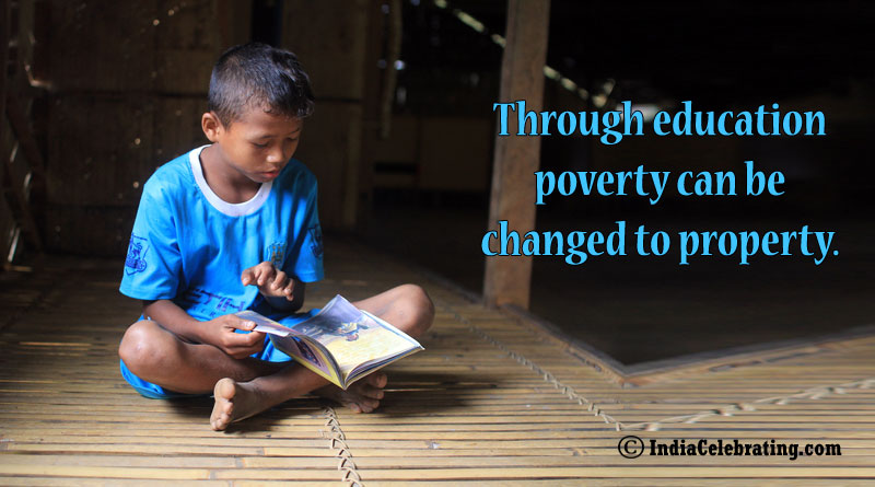 Through education poverty can be changed to property.