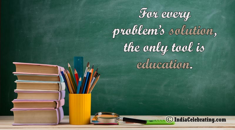 For every problem’s solution, the only tool is education.