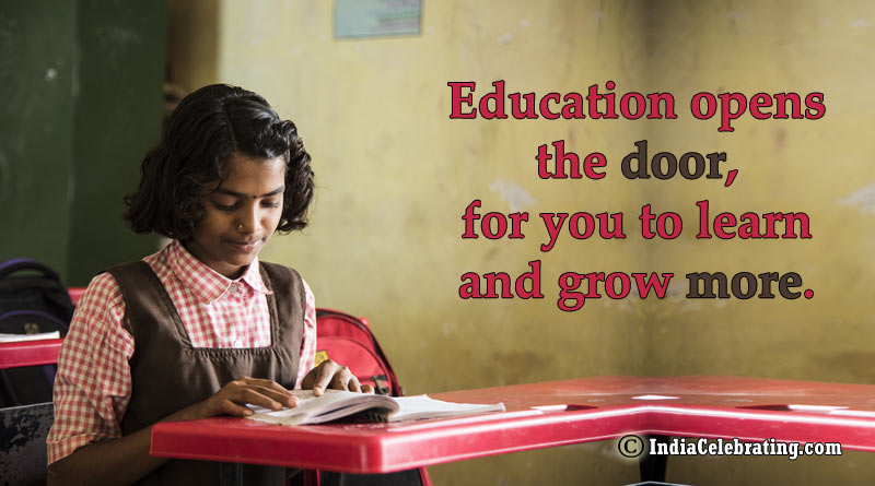 Education opens the door, for you to learn and grow more.