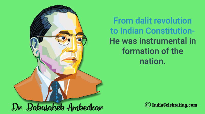 From dalit revolution to Indian Constitution- he was instrumental in formation of the nation.