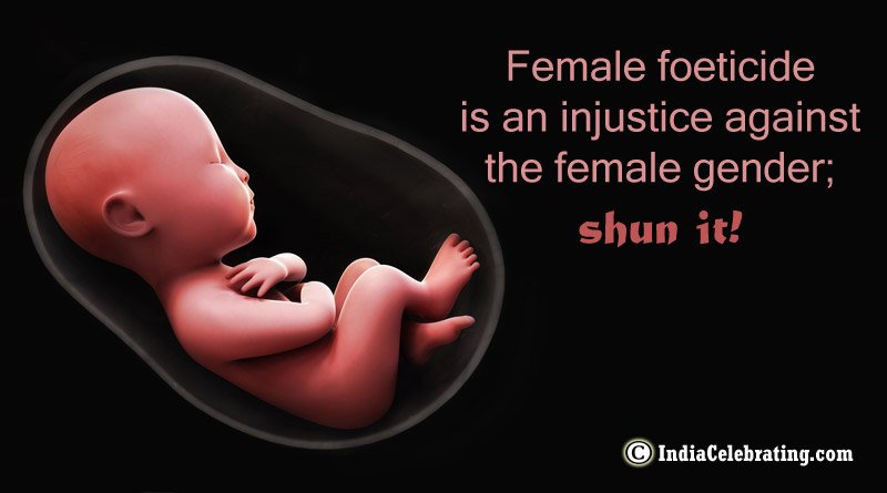 Female foeticide is an injustice against the female gender; shun it!