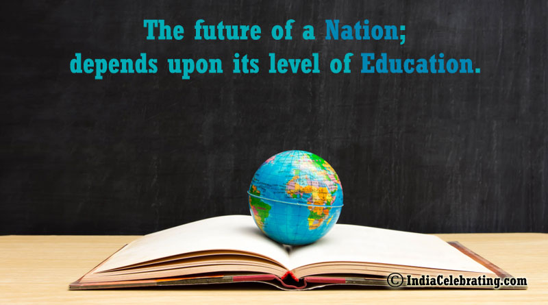 The future of a Nation; depends upon its level of education.