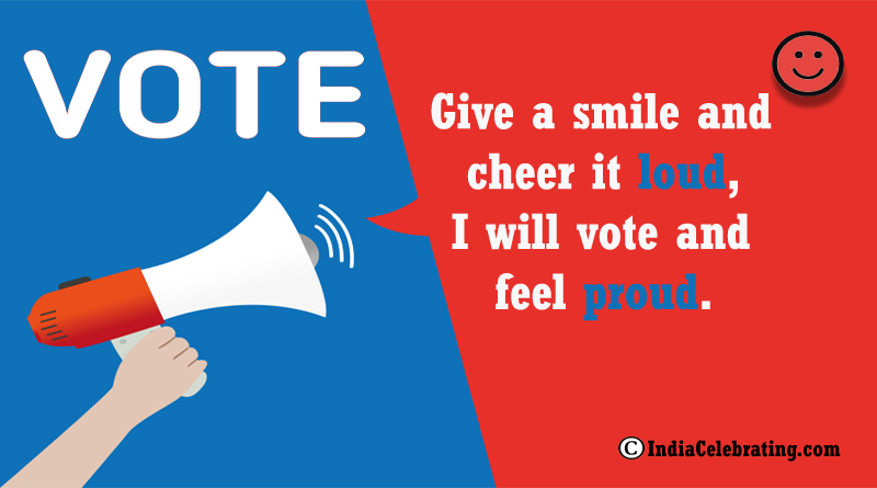 Give a smile and cheer it loud, I will vote and feel proud.