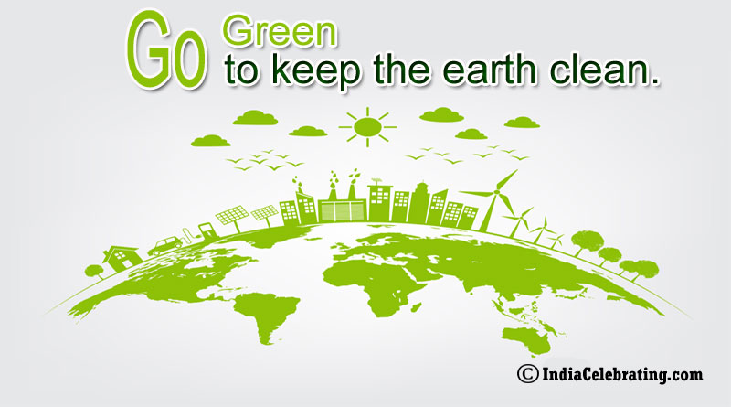 Go green, to keep the earth clean.