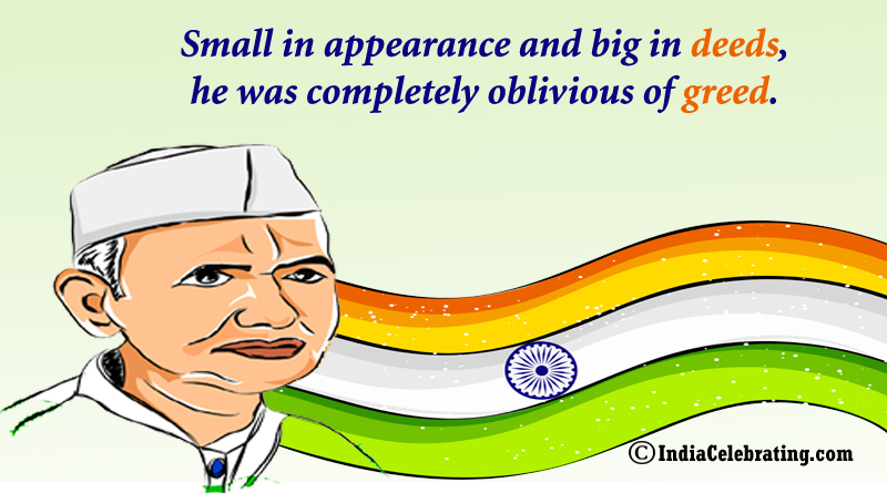 Small in appearance and big in deeds, he was completely oblivious of greed.