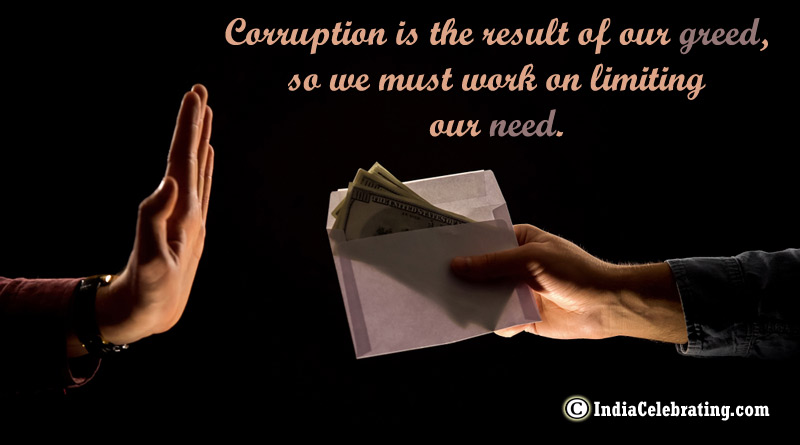 Corruption is the result of our greed, so we must work on limiting our need.