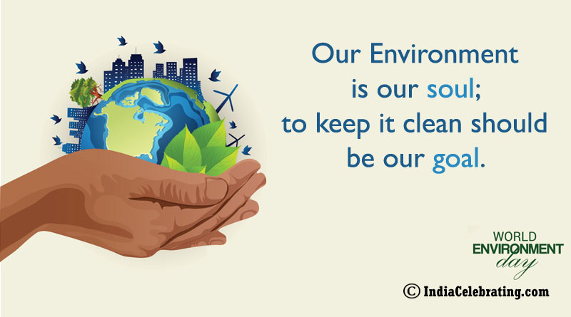 Our Environment is our soul; to keep it clean should be our goal.