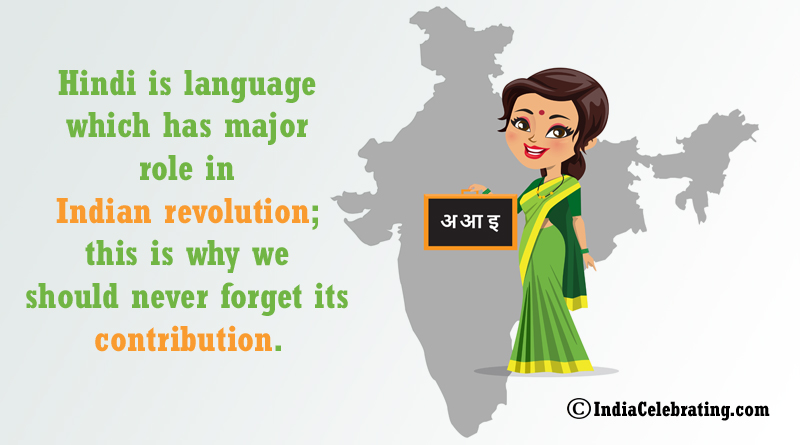 Hindi is language which has major role in Indian revolution; this is why we should never forget its contribution.