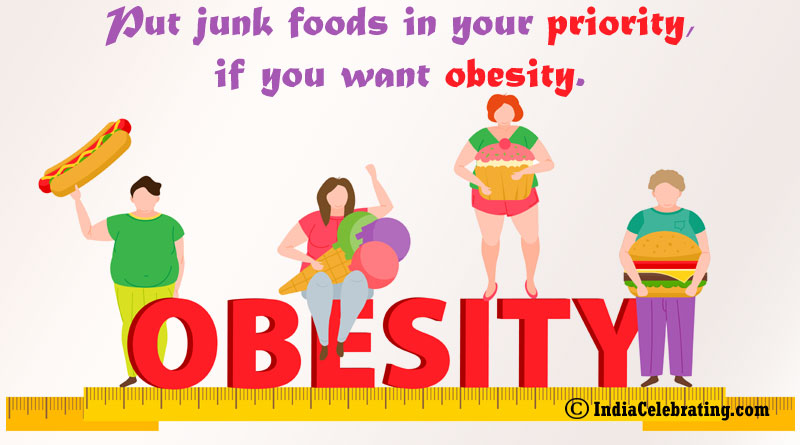 Put junk foods in your priority, if you want obesity.