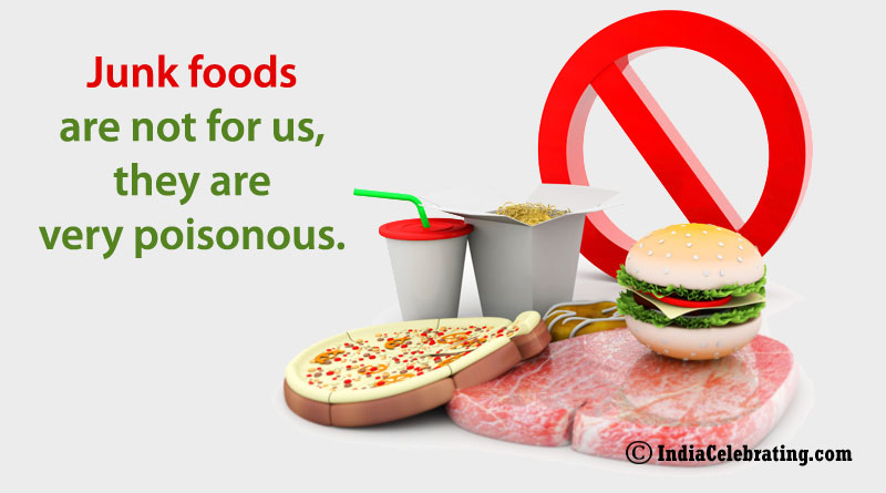 Junk foods are not for us, they are very poisonous.