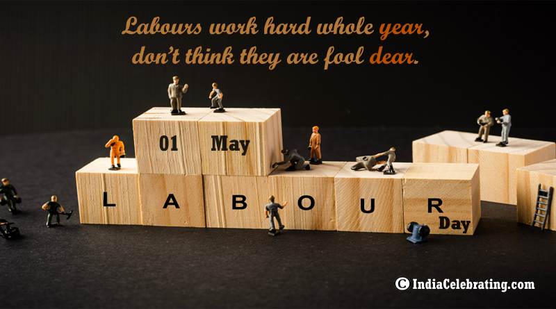 Labours work hard whole year, don’t think they are fool dear.