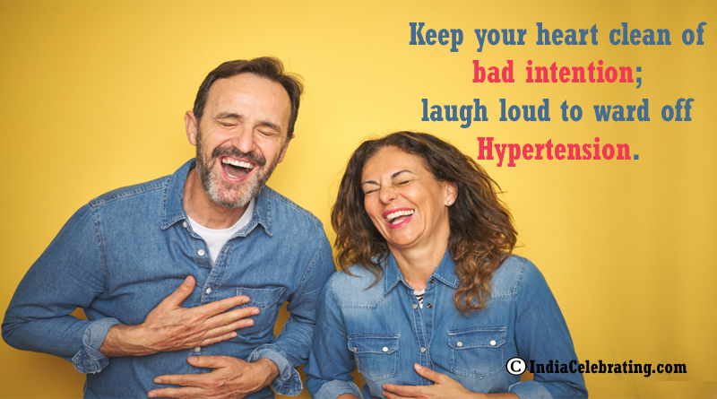 Keep your heart clean of bad intention; laugh loud to ward off hypertension.