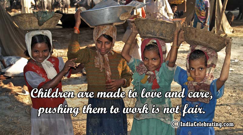 Children are made to love and care, pushing them to work is not fair.