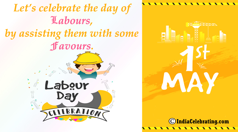 Let’s celebrate the day of Labours, by assisting them with some favours.