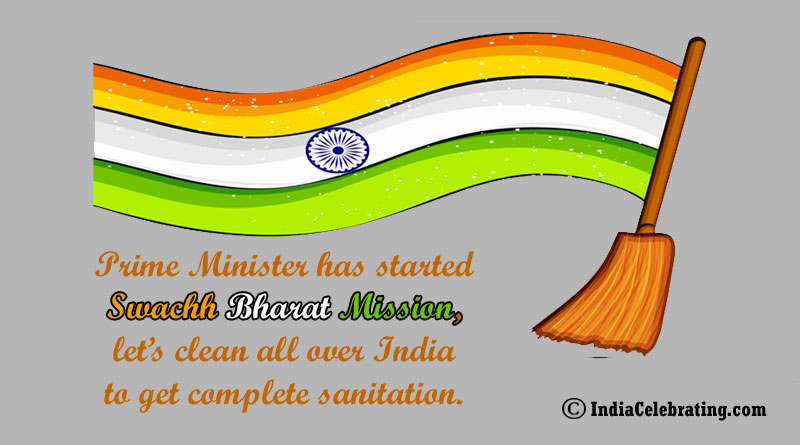 Prime Minister has started Swachh Bharat Mission, let’s clean all over India to get complete sanitation.