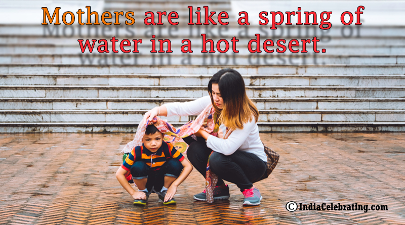 Mothers are like a spring of water in a hot desert.