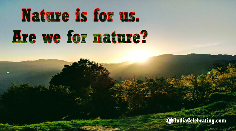 Nature is for us. Are we for nature?