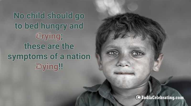 No child should go to bed hungry and crying; these are the symptoms of a nation dying!!