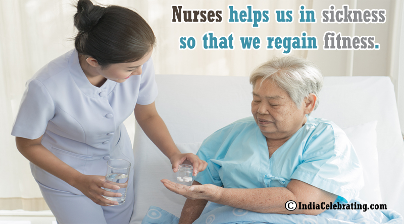 Nurses helps us in sickness so that we regain fitness.