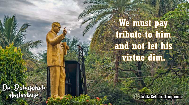 We must pay tribute to him and not let his virtue dim.