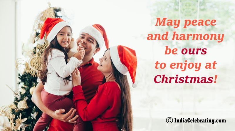 May peace and harmony be ours to enjoy at Christmas!