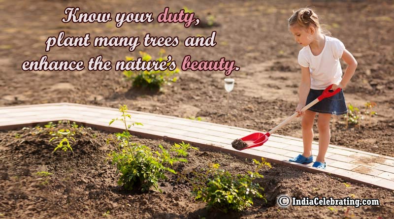 Know your duty, plant many trees and enhance the nature’s beauty.