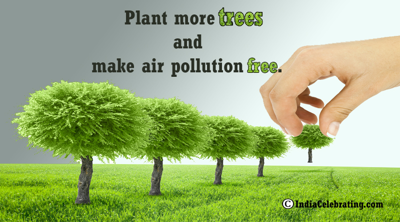 Plant more trees and make air pollution free.