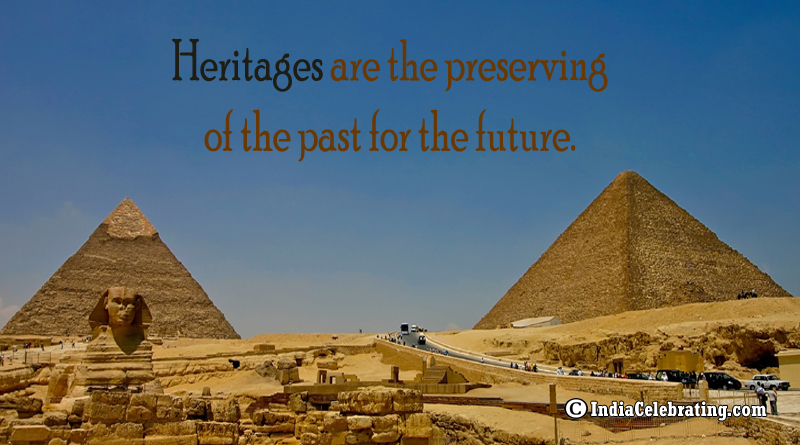 Heritages are the preserving of the past for the future.